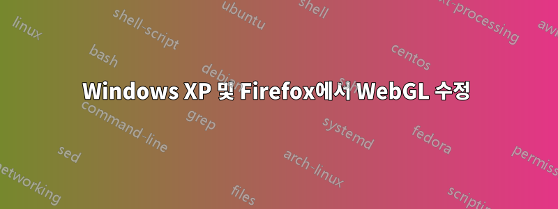 Windows XP 및 Firefox에서 WebGL 수정