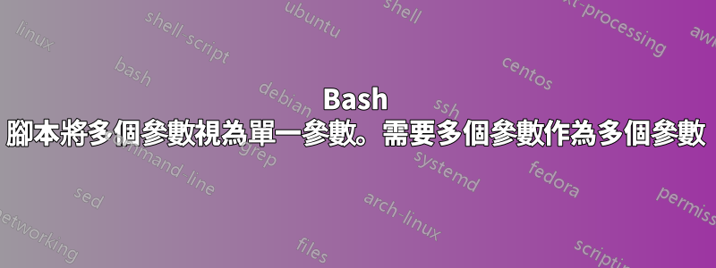 Bash 腳本將多個參數視為單一參數。需要多個參數作為多個參數