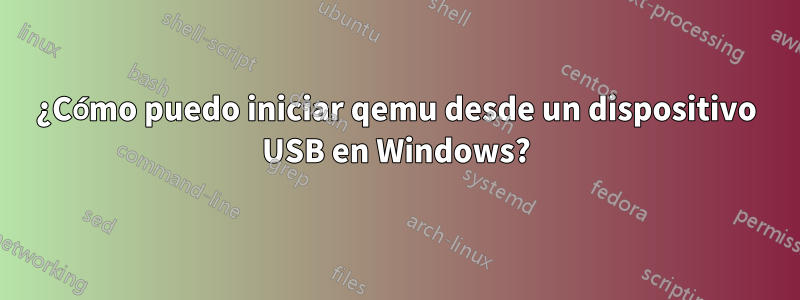 ¿Cómo puedo iniciar qemu desde un dispositivo USB en Windows?