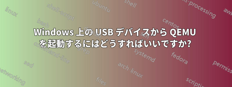 Windows 上の USB デバイスから QEMU を起動するにはどうすればいいですか?