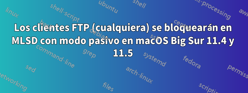 Los clientes FTP (cualquiera) se bloquearán en MLSD con modo pasivo en macOS Big Sur 11.4 y 11.5