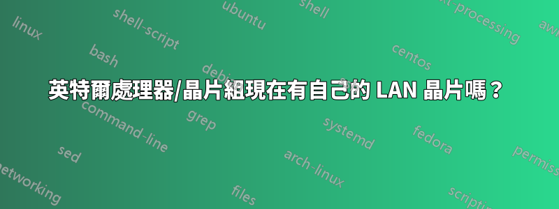 英特爾處理器/晶片組現在有自己的 LAN 晶片嗎？