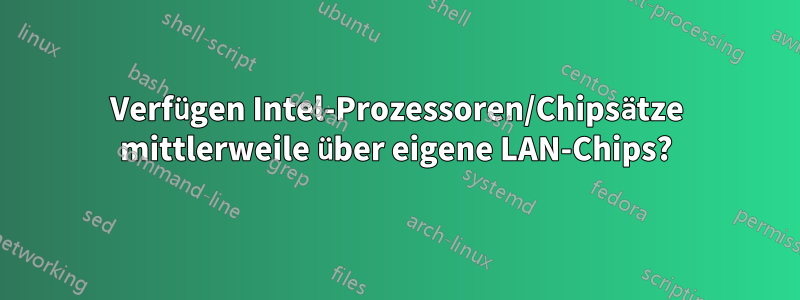 Verfügen Intel-Prozessoren/Chipsätze mittlerweile über eigene LAN-Chips?