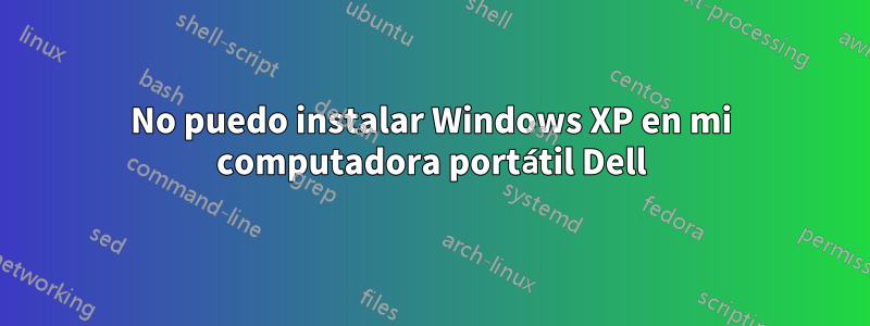 No puedo instalar Windows XP en mi computadora portátil Dell