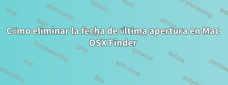 Cómo eliminar la fecha de última apertura en Mac OSX Finder