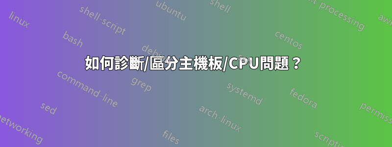 如何診斷/區分主機板/CPU問題？