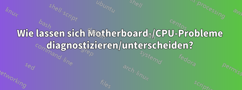 Wie lassen sich Motherboard-/CPU-Probleme diagnostizieren/unterscheiden?