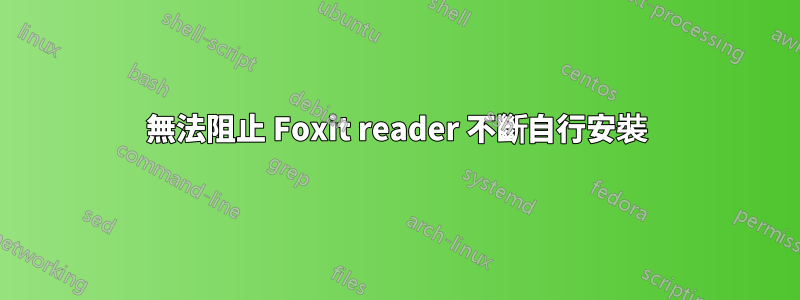 無法阻止 Foxit reader 不斷自行安裝