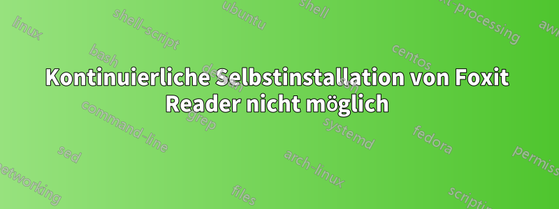 Kontinuierliche Selbstinstallation von Foxit Reader nicht möglich