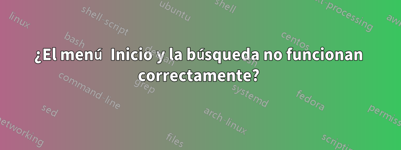 ¿El menú Inicio y la búsqueda no funcionan correctamente?