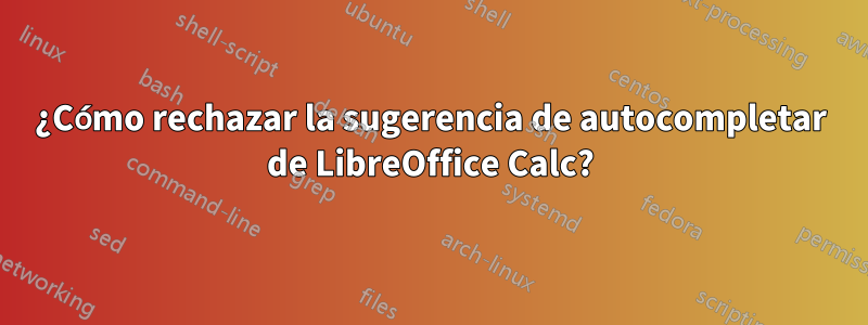 ¿Cómo rechazar la sugerencia de autocompletar de LibreOffice Calc?