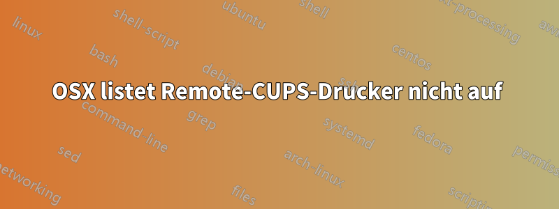 OSX listet Remote-CUPS-Drucker nicht auf