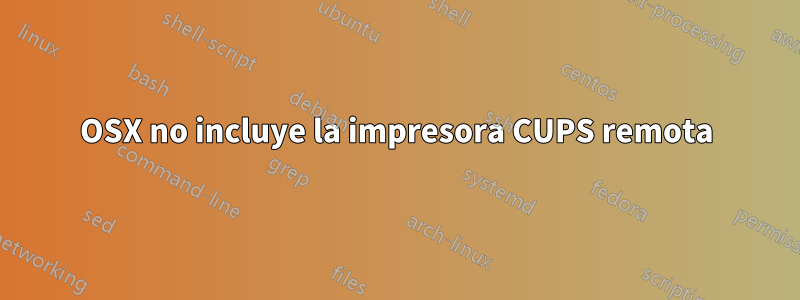 OSX no incluye la impresora CUPS remota