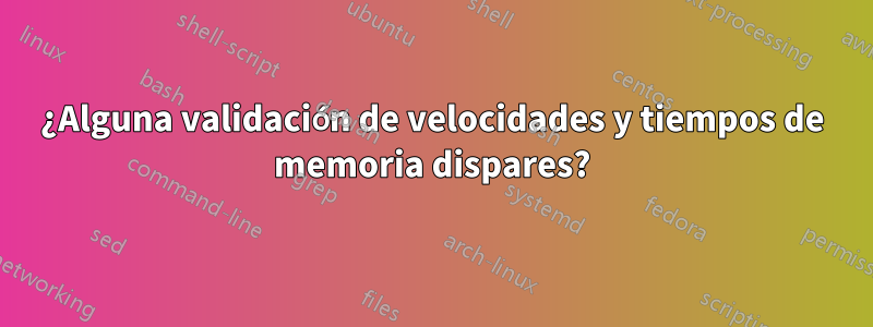 ¿Alguna validación de velocidades y tiempos de memoria dispares?