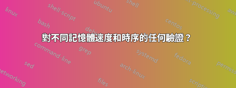 對不同記憶體速度和時序的任何驗證？