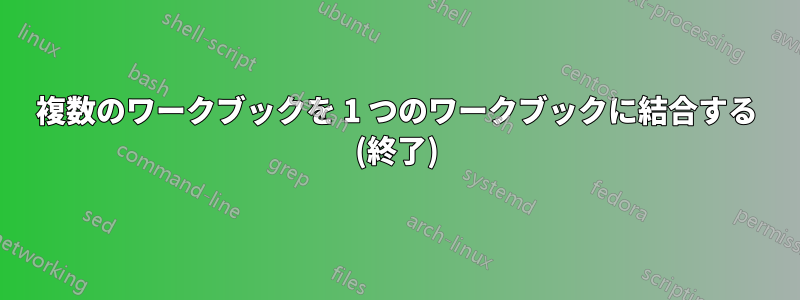 複数のワークブックを 1 つのワークブックに結合する (終了)