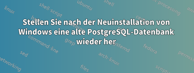 Stellen Sie nach der Neuinstallation von Windows eine alte PostgreSQL-Datenbank wieder her