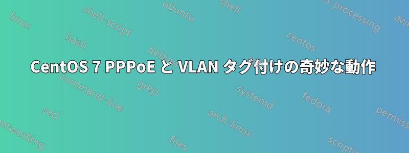 CentOS 7 PPPoE と VLAN タグ付けの奇妙な動作