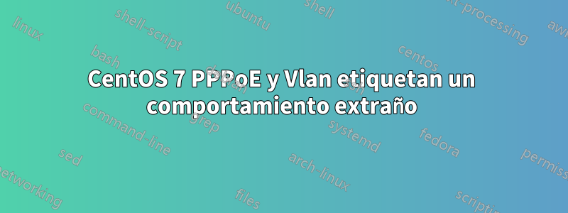 CentOS 7 PPPoE y Vlan etiquetan un comportamiento extraño