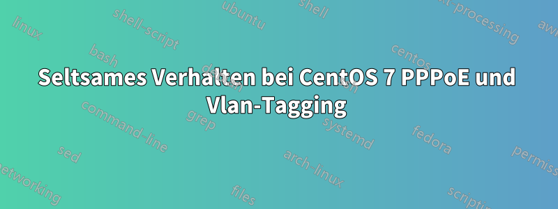 Seltsames Verhalten bei CentOS 7 PPPoE und Vlan-Tagging