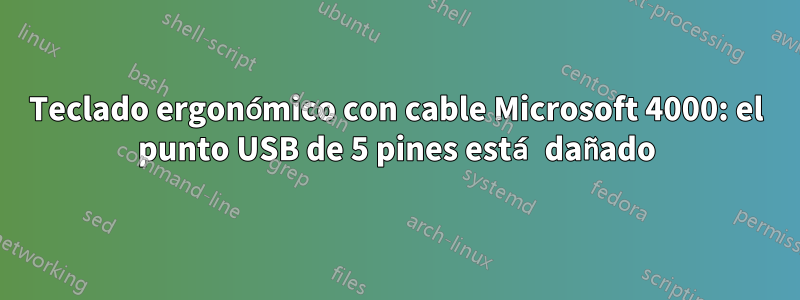 Teclado ergonómico con cable Microsoft 4000: el punto USB de 5 pines está dañado