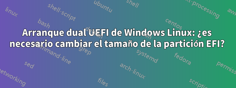 Arranque dual UEFI de Windows Linux: ¿es necesario cambiar el tamaño de la partición EFI?