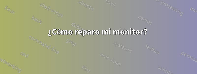 ¿Cómo reparo mi monitor?