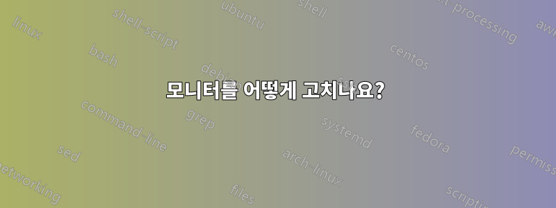 모니터를 어떻게 고치나요?