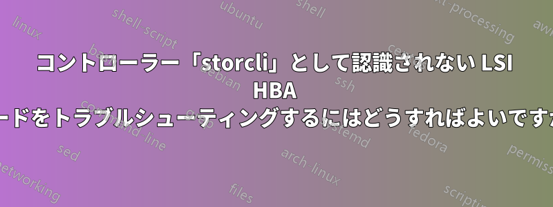 コントローラー「storcli」として認識されない LSI HBA カードをトラブルシューティングするにはどうすればよいですか?