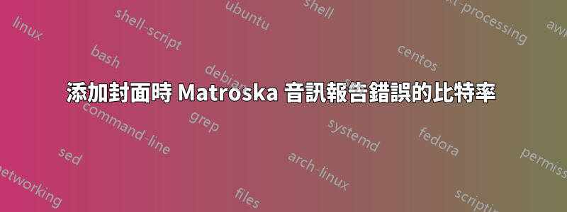 添加封面時 Matroska 音訊報告錯誤的比特率