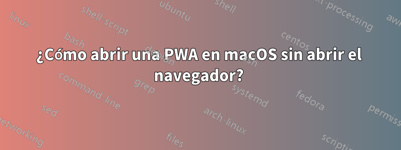 ¿Cómo abrir una PWA en macOS sin abrir el navegador?