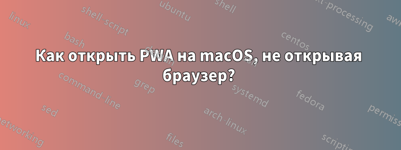 Как открыть PWA на macOS, не открывая браузер?