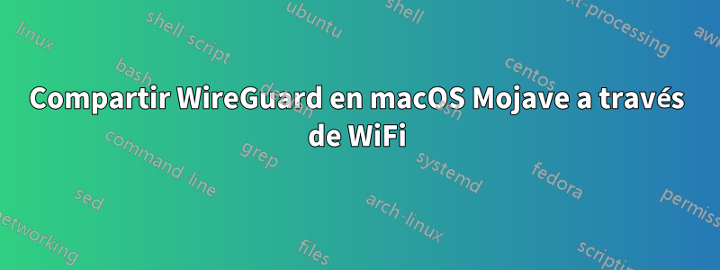 Compartir WireGuard en macOS Mojave a través de WiFi