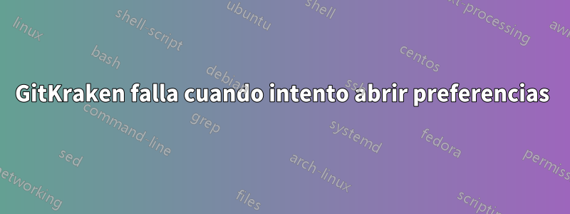 GitKraken falla cuando intento abrir preferencias