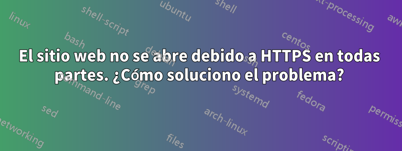 El sitio web no se abre debido a HTTPS en todas partes. ¿Cómo soluciono el problema?