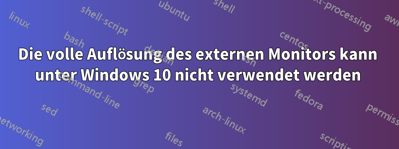 Die volle Auflösung des externen Monitors kann unter Windows 10 nicht verwendet werden