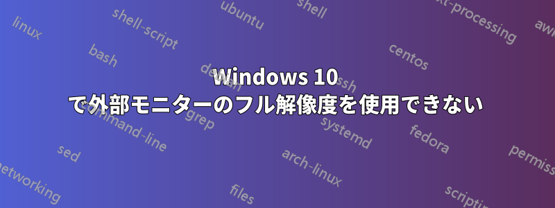 Windows 10 で外部モニターのフル解像度を使用できない