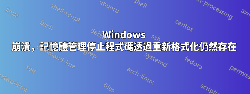 Windows 崩潰，記憶體管理停止程式碼透過重新格式化仍然存在