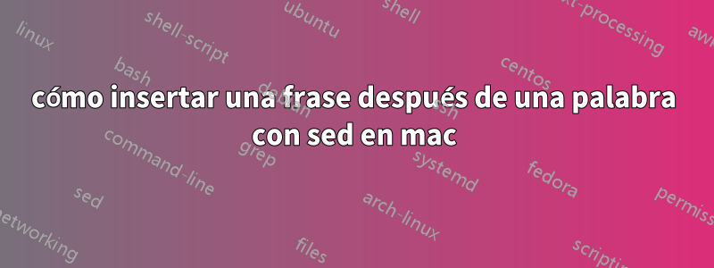 cómo insertar una frase después de una palabra con sed en mac