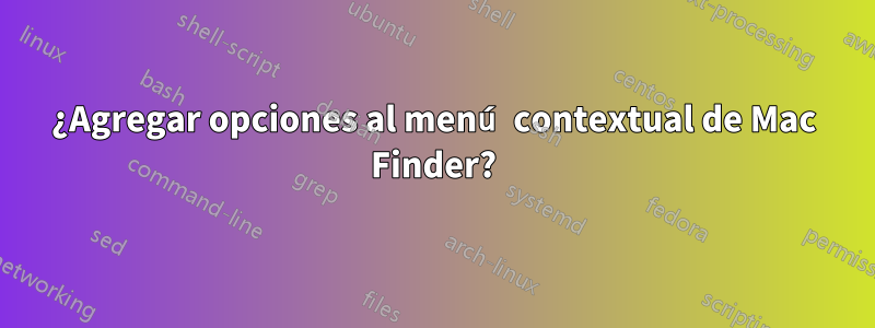 ¿Agregar opciones al menú contextual de Mac Finder?