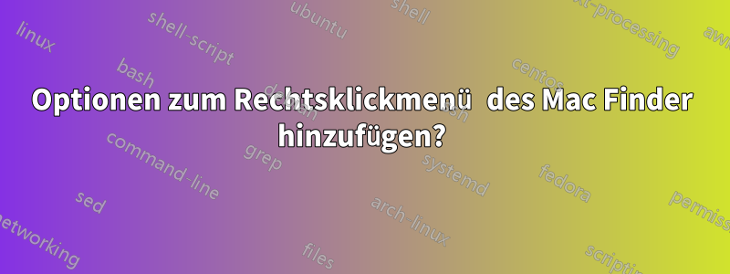 Optionen zum Rechtsklickmenü des Mac Finder hinzufügen?