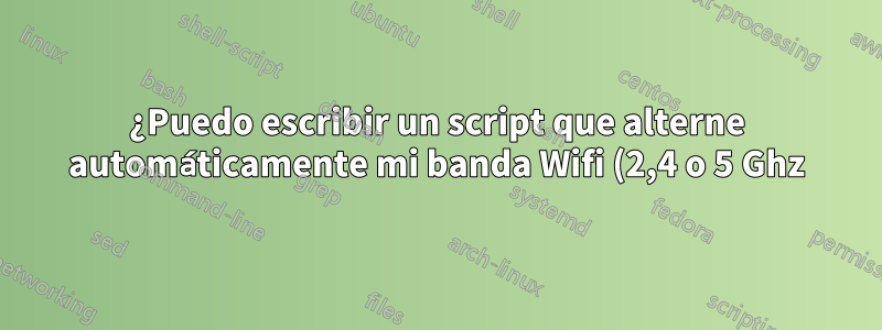¿Puedo escribir un script que alterne automáticamente mi banda Wifi (2,4 o 5 Ghz) según las redes disponibles?
