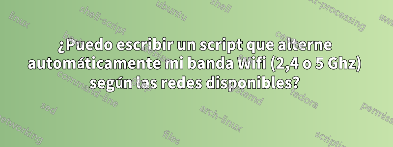 ¿Puedo escribir un script que alterne automáticamente mi banda Wifi (2,4 o 5 Ghz) según las redes disponibles?