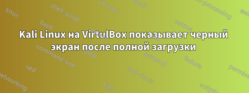 Kali Linux на VirtulBox показывает черный экран после полной загрузки