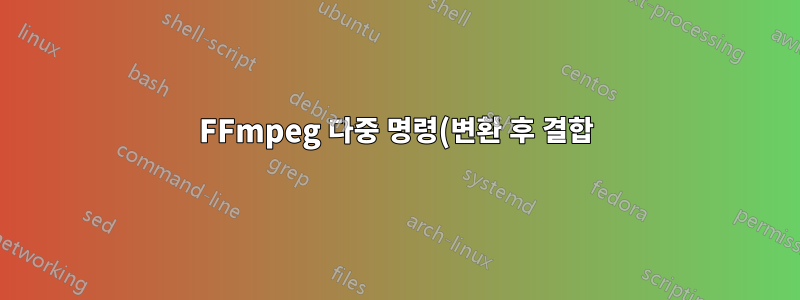 FFmpeg 다중 명령(변환 후 결합)