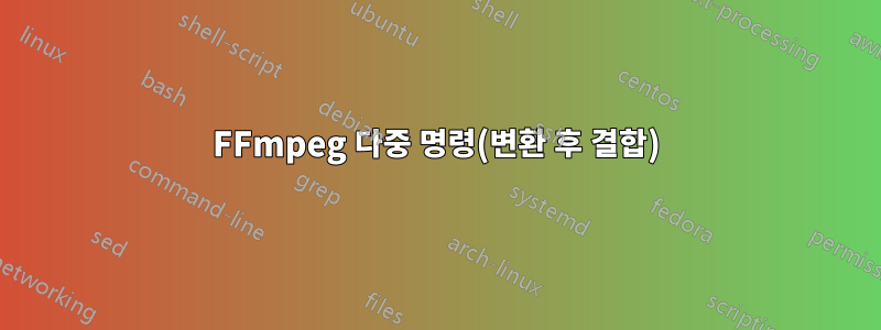 FFmpeg 다중 명령(변환 후 결합)