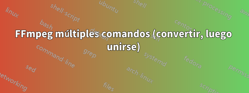 FFmpeg múltiples comandos (convertir, luego unirse)