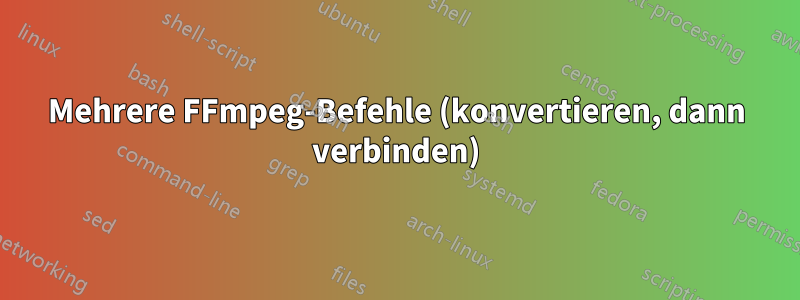 Mehrere FFmpeg-Befehle (konvertieren, dann verbinden)