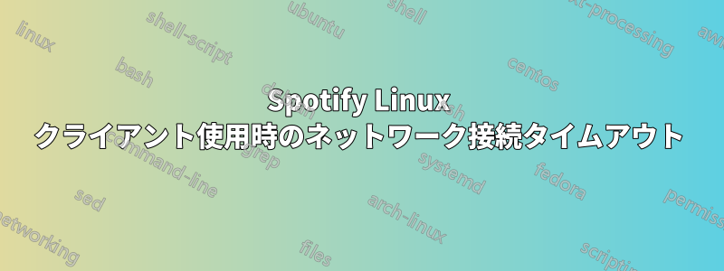 Spotify Linux クライアント使用時のネットワーク接続タイムアウト