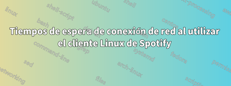 Tiempos de espera de conexión de red al utilizar el cliente Linux de Spotify